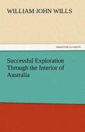 Successful Exploration Through the Interior of Australia di William John Wills edito da TREDITION CLASSICS