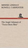 The Angel Adjutant of "Twice Born Men" di Minnie Lindsay Rowell Carpenter edito da TREDITION CLASSICS