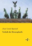 Technik der Bronzeplastik di Jean Louis Sponsel edito da Vero Verlag