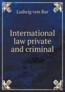 International Law Private And Criminal di Ludwig Von Bar, George Robertson Gillespie edito da Book On Demand Ltd.