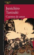 Cuentos de Amor / Love Stories di Junichiro Tanizaki edito da ALFAGUARA