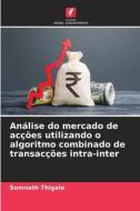Análise do mercado de acções utilizando o algoritmo combinado de transacções intra-inter di Somnath Thigale edito da Edições Nosso Conhecimento