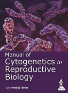 Manual of Cytogenetics in Reproductive Biology di Pankaj Talwar edito da Jaypee Brothers Medical Publishers Pvt Ltd