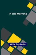In the Morning di Willis Boyd Allen edito da Alpha Editions