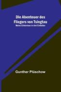 Die Abenteuer des Fliegers von Tsingtau di Gunther Plüschow edito da Alpha Editions