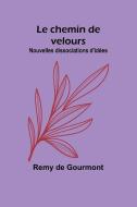 Le chemin de velours; Nouvelles dissociations d'idées di Remy De Gourmont edito da Alpha Edition