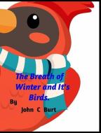 The Breath Of Winter And It's Birds. di John C Burt edito da Blurb