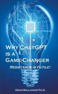 Why ChatGPT is a Game-Changer di Denis Ph. D. Boulanger edito da Denis Boulanger