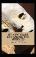 My New Year's Eve Among The Mummies Illustrated di Allen Grant Allen edito da Independently Published
