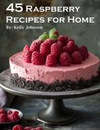 45 Raspberry Recipes for Home di Kelly Johnson edito da Marick Booster