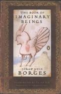 The Book of Imaginary Beings (Classics Deluxe Edition): (penguin Classics Deluxe Edition) di Jorge Luis Borges edito da PENGUIN GROUP