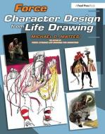 Force: Character Design from Life Drawing di Mike Mattesi edito da Taylor & Francis Ltd.