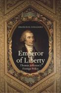 Emperor of Liberty - Thomas Jefferson`s Foreign Polity di Francis D. Cogliano edito da Yale University Press