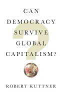 Can Democracy Survive Global Capitalism? di Robert (Brandeis University) Kuttner edito da WW Norton & Co
