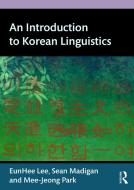 An Introduction to Korean Linguistics di EunHee Lee, Sean Madigan, Mee-Jeong Park edito da Taylor & Francis Ltd