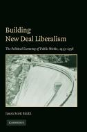 Building New Deal Liberalism di Jason Scott Smith edito da Cambridge University Press