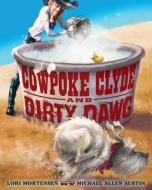 Cowpoke Clyde and Dirty Dawg di Lori Mortensen edito da CLARION BOOKS