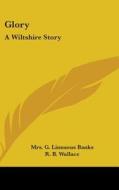 Glory: A Wiltshire Story di MRS. G. LINNA BANKS edito da Kessinger Publishing