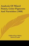 Analysis of Mixed Paints, Color Pigments and Varnishes (1908) di Clifford Dyer Holley, Edwin F. Ladd edito da Kessinger Publishing