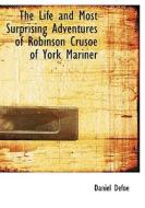 The Life And Most Surprising Adventures Of Robinson Crusoe Of York Mariner di Daniel Defoe edito da Bibliolife