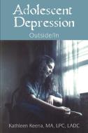 Adolescent Depression: Outside/In di Kathleen Keena edito da AUTHORHOUSE
