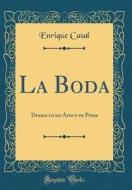 La Boda: Drama En Un Acto y En Prosa (Classic Reprint) di Enrique Casal edito da Forgotten Books