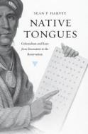 Native Tongues - Colonialism and Race from Encounter to the Reservation di Sean P. Harvey edito da Harvard University Press