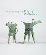 Art and Archaeology of the Erligang Civilization di Kyle Steinke edito da Princeton University Press