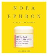 I Feel Bad about My Neck: And Other Thoughts on Being a Woman di Nora Ephron edito da Random House Audio Publishing Group