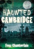 Haunted Cambridge di Fonz Chamberlain edito da History Publishing Group