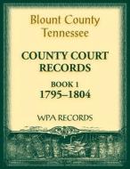 Blount County, Tennessee, County Court Records, 1795-1804 di Wpa Records edito da Heritage Books