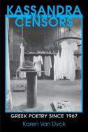 Kassandra and the Censors: Greek Poetry Since 1967 di Karen Van Dyck edito da CORNELL UNIV PR