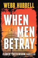When Men Betray: Volume 1 di Webb Hubbell edito da BEAUFORT BOOKS