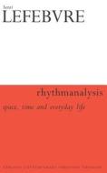 Rhythmanalysis: Space, Time and Everyday Life di Henri Lefebvre edito da Bloomsbury Academic