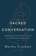 Sacred Conversation: Exploring the Seven Gifts of Spiritual Direction di Marsha Crockett edito da UPPER ROOM
