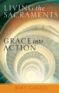 Living the Sacraments: Grace Into Action di Bert Ghezzi edito da FRANCISCAN MEDIA