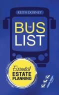 The Bus List-Essential Estate Planning: Including Wills, Trusts, Durable Powers, Beneficiary Deeds, Tods and Pods, Plus Organizing and Securing Your R di Keith Dorney edito da Keith Dorney Books