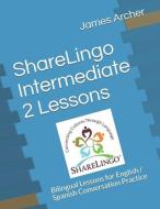 ShareLingo Intermediate 2 Lessons: Bilingual Lessons for English / Spanish Conversation Practice di James B. Archer Jr edito da LIGHTNING SOURCE INC