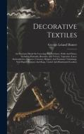 DECORATIVE TEXTILES: AN ILLUSTRATED BOOK di GEORGE LELAN HUNTER edito da LIGHTNING SOURCE UK LTD