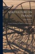 Agriculture on Parade: the Story of the Fairs and Exhibitions of Western Canada di Grant MacEwan edito da LIGHTNING SOURCE INC