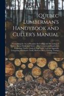 QUEBEC LUMBERMAN'S HANDYBOOK AND CULLER' di ANONYMOUS edito da LIGHTNING SOURCE UK LTD