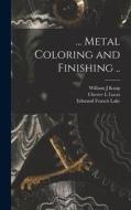 ... Metal Coloring and Finishing .. di Edmund Francis Lake, Chester L. Lucas, William A. Painter edito da LEGARE STREET PR