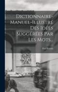 Dictionnaire-manuel-illustré Des Idées Suggérées Par Les Mots... di Paul Rouaix edito da LEGARE STREET PR