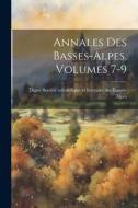 Annales Des Basses-alpes, Volumes 7-9 edito da LEGARE STREET PR