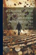 A Treatise on the Law Relating to Composition With Creditors di William Forsyth edito da LEGARE STREET PR