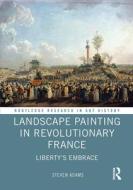 Landscape Painting In Revolutionary France di Steven Adams edito da Taylor & Francis Ltd
