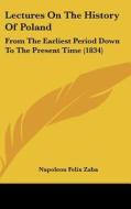 Lectures on the History of Poland: From the Earliest Period Down to the Present Time (1834) di Napoleon Felix Zaba edito da Kessinger Publishing