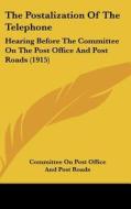The Postalization of the Telephone: Hearing Before the Committee on the Post Office and Post Roads (1915) di Committee on Post Office and Post Roads, edito da Kessinger Publishing