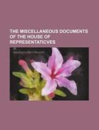 The Miscellaneous Documents of the House of Representaticves di Books Group edito da Rarebooksclub.com
