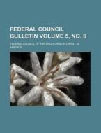 Federal Council Bulletin Volume 5, No. 6 di Federal Council of the America edito da Rarebooksclub.com